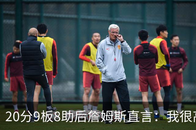20分9板8助后詹姆斯直言：我很高兴做了来这里的决定
